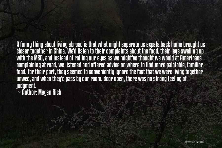 Megan Rich Quotes: A Funny Thing About Living Abroad Is That What Might Separate Us Expats Back Home Brought Us Closer Together In