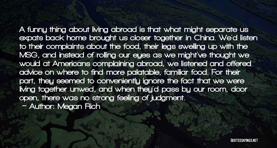 Megan Rich Quotes: A Funny Thing About Living Abroad Is That What Might Separate Us Expats Back Home Brought Us Closer Together In