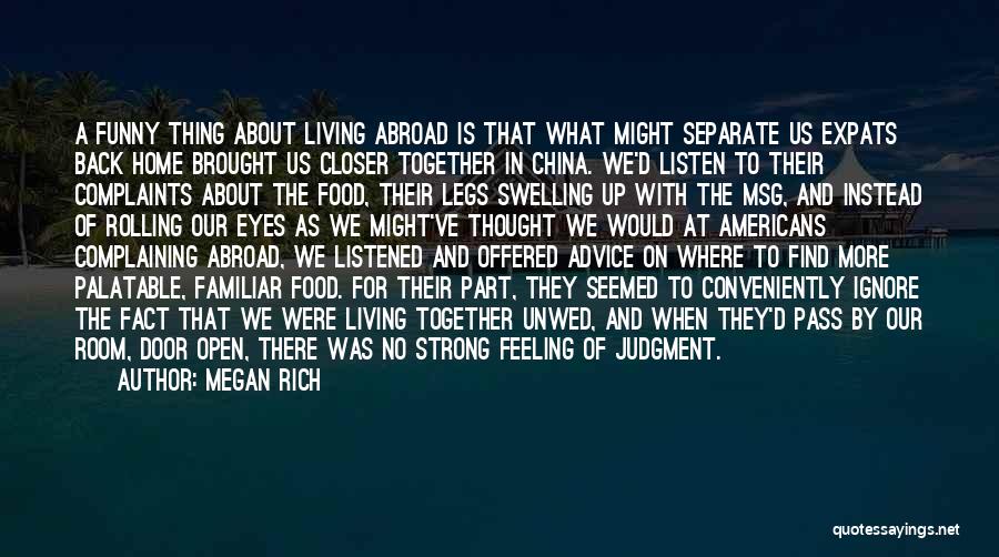 Megan Rich Quotes: A Funny Thing About Living Abroad Is That What Might Separate Us Expats Back Home Brought Us Closer Together In