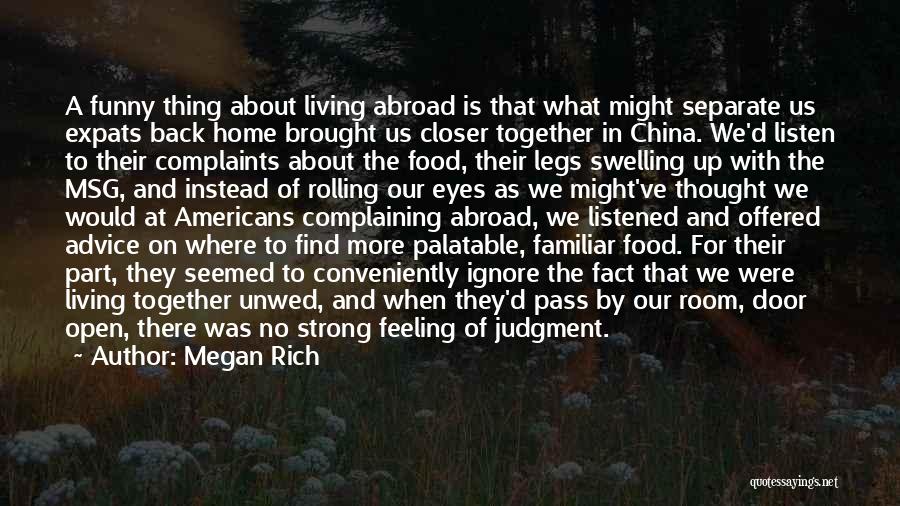 Megan Rich Quotes: A Funny Thing About Living Abroad Is That What Might Separate Us Expats Back Home Brought Us Closer Together In