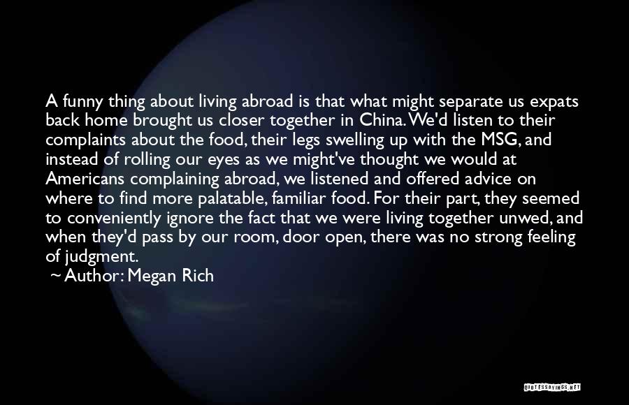 Megan Rich Quotes: A Funny Thing About Living Abroad Is That What Might Separate Us Expats Back Home Brought Us Closer Together In