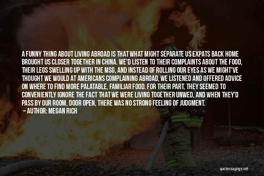 Megan Rich Quotes: A Funny Thing About Living Abroad Is That What Might Separate Us Expats Back Home Brought Us Closer Together In