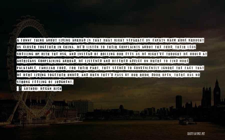 Megan Rich Quotes: A Funny Thing About Living Abroad Is That What Might Separate Us Expats Back Home Brought Us Closer Together In