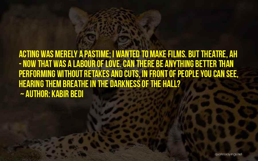 Kabir Bedi Quotes: Acting Was Merely A Pastime; I Wanted To Make Films. But Theatre, Ah - Now That Was A Labour Of