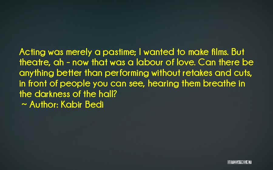 Kabir Bedi Quotes: Acting Was Merely A Pastime; I Wanted To Make Films. But Theatre, Ah - Now That Was A Labour Of