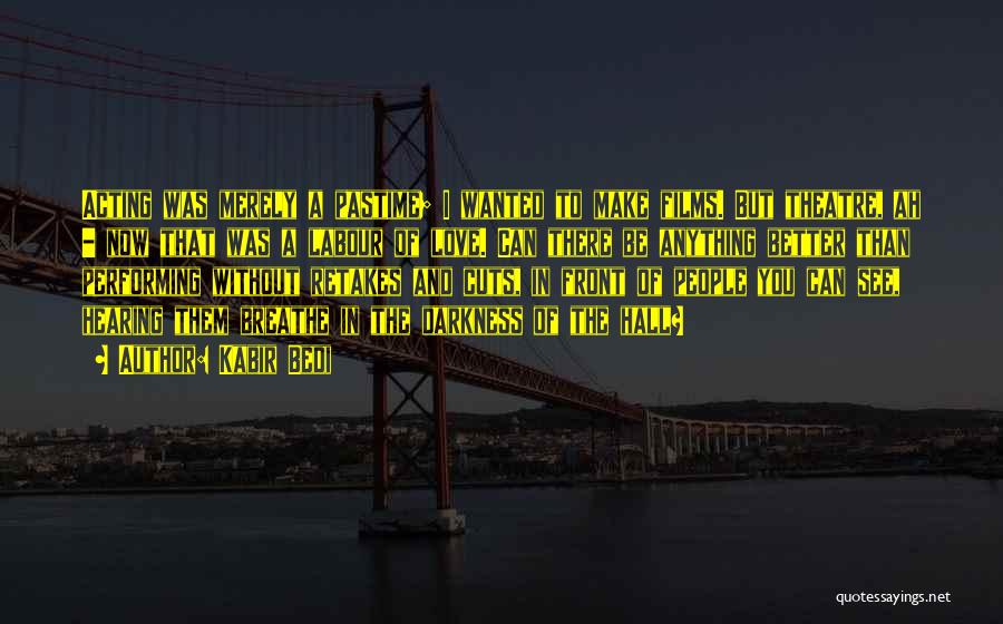Kabir Bedi Quotes: Acting Was Merely A Pastime; I Wanted To Make Films. But Theatre, Ah - Now That Was A Labour Of