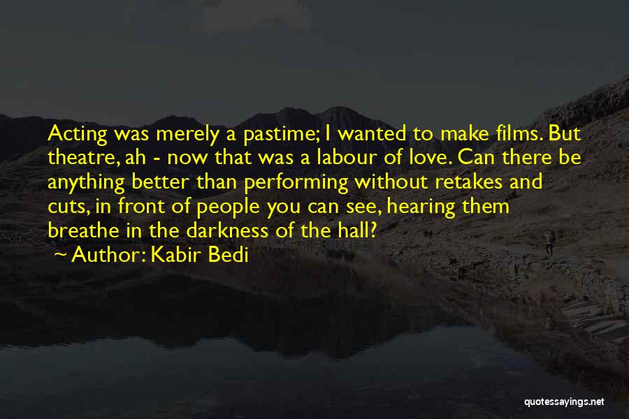 Kabir Bedi Quotes: Acting Was Merely A Pastime; I Wanted To Make Films. But Theatre, Ah - Now That Was A Labour Of