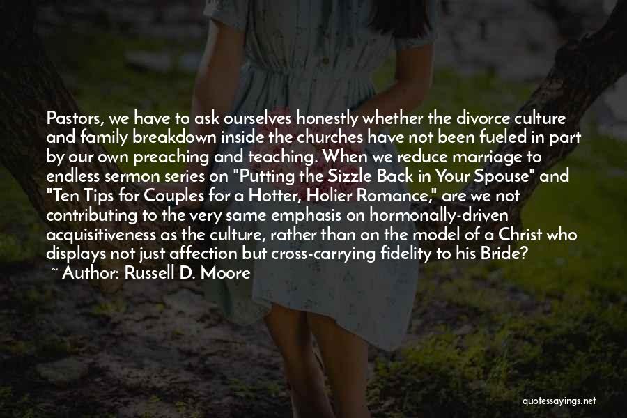 Russell D. Moore Quotes: Pastors, We Have To Ask Ourselves Honestly Whether The Divorce Culture And Family Breakdown Inside The Churches Have Not Been