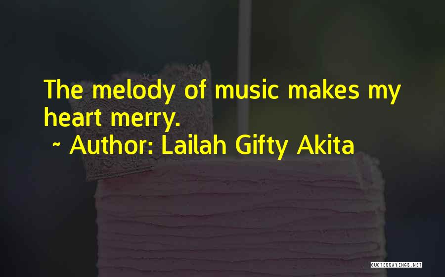 Lailah Gifty Akita Quotes: The Melody Of Music Makes My Heart Merry.