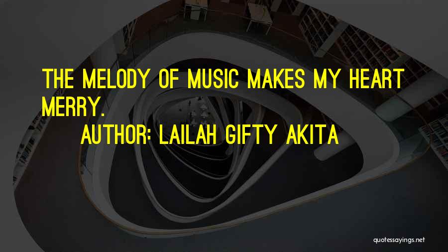Lailah Gifty Akita Quotes: The Melody Of Music Makes My Heart Merry.