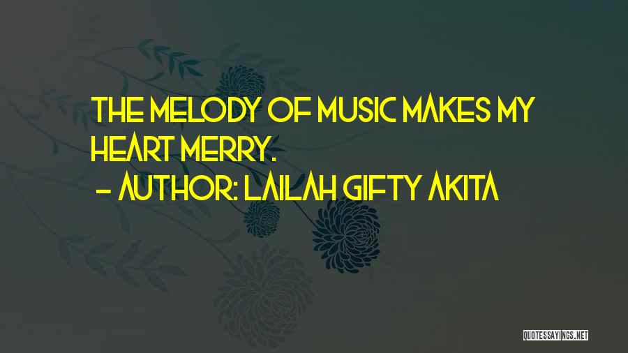 Lailah Gifty Akita Quotes: The Melody Of Music Makes My Heart Merry.