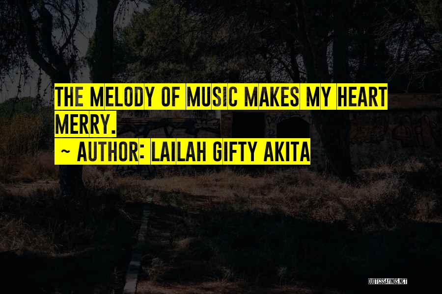 Lailah Gifty Akita Quotes: The Melody Of Music Makes My Heart Merry.