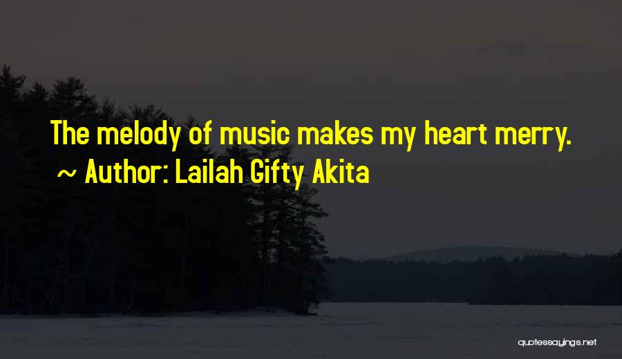 Lailah Gifty Akita Quotes: The Melody Of Music Makes My Heart Merry.