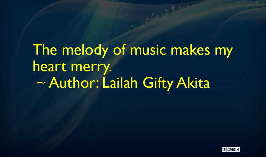 Lailah Gifty Akita Quotes: The Melody Of Music Makes My Heart Merry.