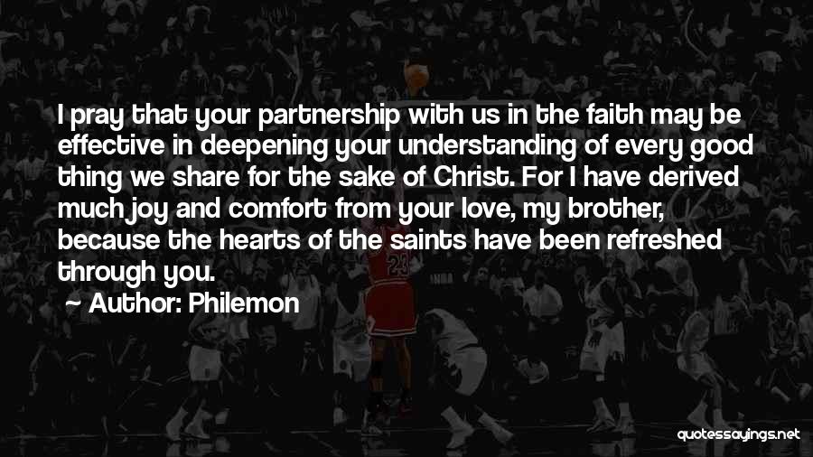Philemon Quotes: I Pray That Your Partnership With Us In The Faith May Be Effective In Deepening Your Understanding Of Every Good