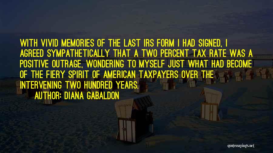 Diana Gabaldon Quotes: With Vivid Memories Of The Last Irs Form I Had Signed, I Agreed Sympathetically That A Two Percent Tax Rate