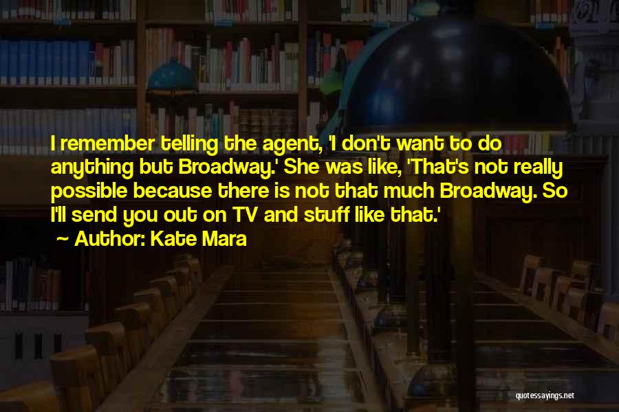 Kate Mara Quotes: I Remember Telling The Agent, 'i Don't Want To Do Anything But Broadway.' She Was Like, 'that's Not Really Possible