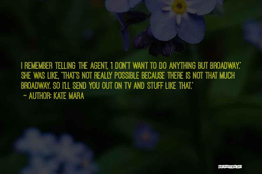 Kate Mara Quotes: I Remember Telling The Agent, 'i Don't Want To Do Anything But Broadway.' She Was Like, 'that's Not Really Possible