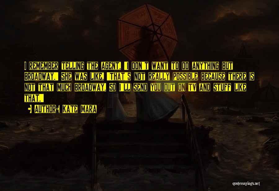 Kate Mara Quotes: I Remember Telling The Agent, 'i Don't Want To Do Anything But Broadway.' She Was Like, 'that's Not Really Possible