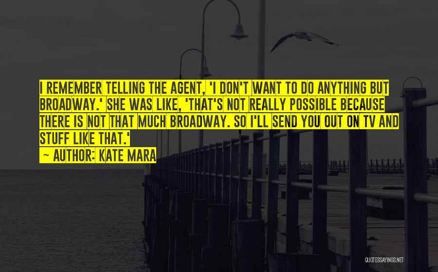 Kate Mara Quotes: I Remember Telling The Agent, 'i Don't Want To Do Anything But Broadway.' She Was Like, 'that's Not Really Possible