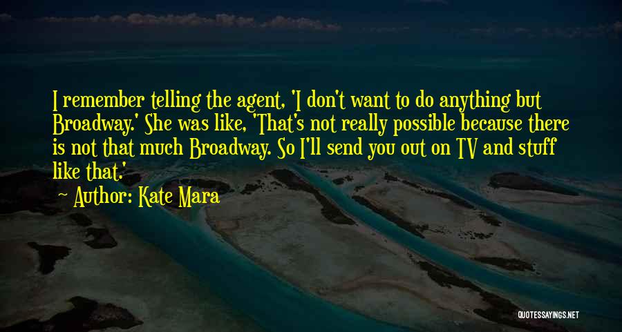 Kate Mara Quotes: I Remember Telling The Agent, 'i Don't Want To Do Anything But Broadway.' She Was Like, 'that's Not Really Possible