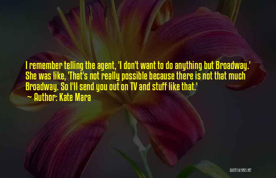 Kate Mara Quotes: I Remember Telling The Agent, 'i Don't Want To Do Anything But Broadway.' She Was Like, 'that's Not Really Possible