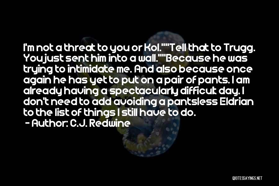 C.J. Redwine Quotes: I'm Not A Threat To You Or Kol.tell That To Trugg. You Just Sent Him Into A Wall.because He Was