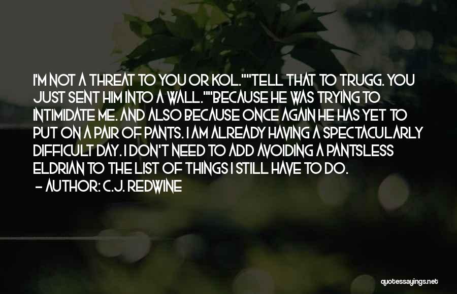 C.J. Redwine Quotes: I'm Not A Threat To You Or Kol.tell That To Trugg. You Just Sent Him Into A Wall.because He Was