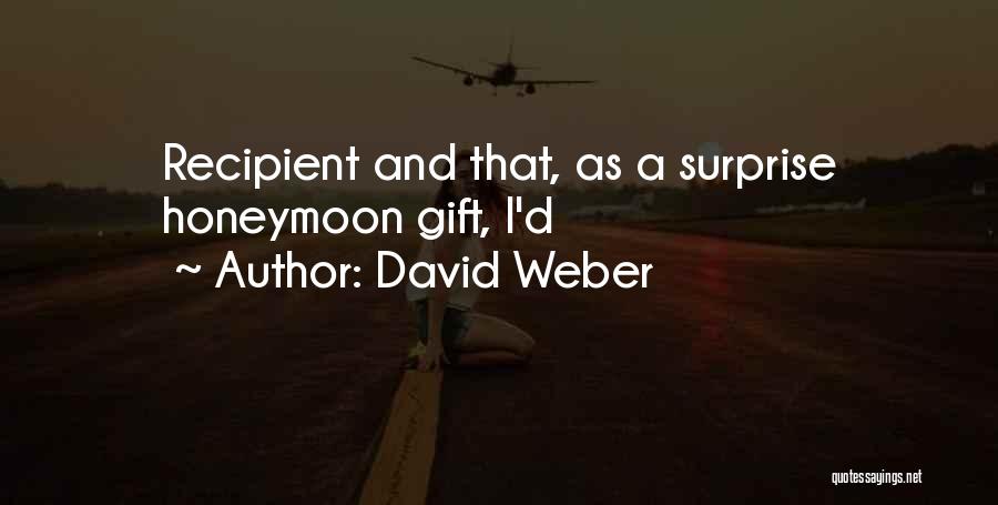 David Weber Quotes: Recipient And That, As A Surprise Honeymoon Gift, I'd