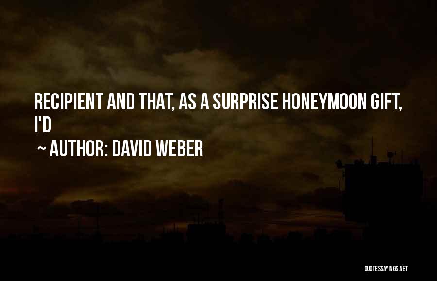 David Weber Quotes: Recipient And That, As A Surprise Honeymoon Gift, I'd