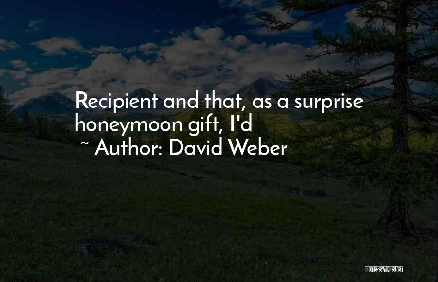 David Weber Quotes: Recipient And That, As A Surprise Honeymoon Gift, I'd