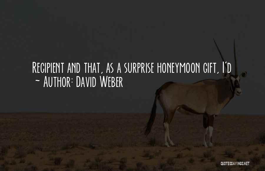 David Weber Quotes: Recipient And That, As A Surprise Honeymoon Gift, I'd