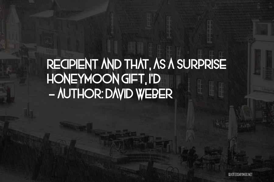 David Weber Quotes: Recipient And That, As A Surprise Honeymoon Gift, I'd
