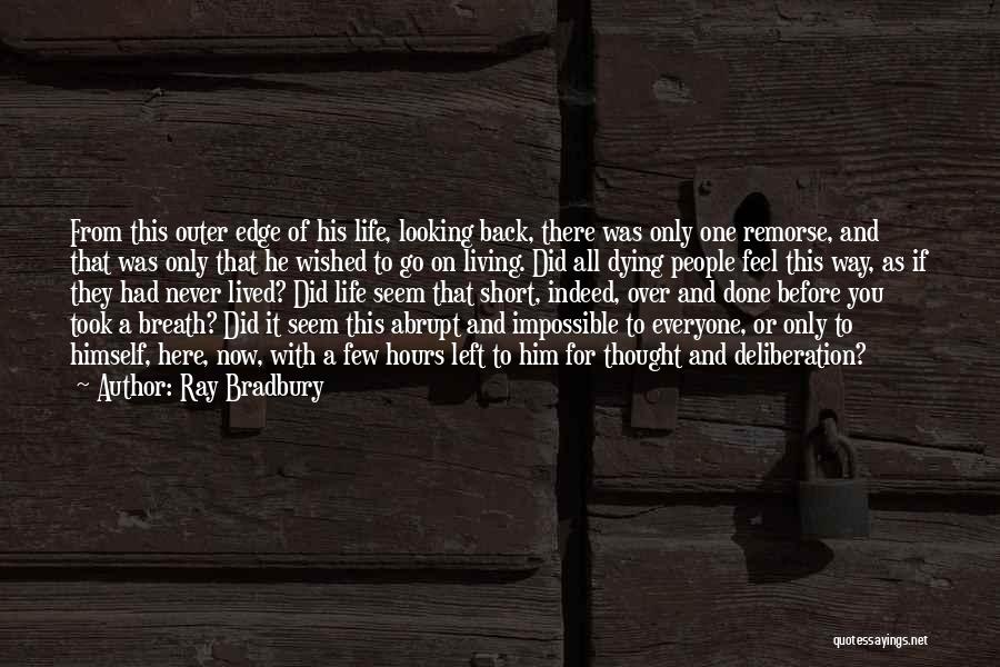 Ray Bradbury Quotes: From This Outer Edge Of His Life, Looking Back, There Was Only One Remorse, And That Was Only That He