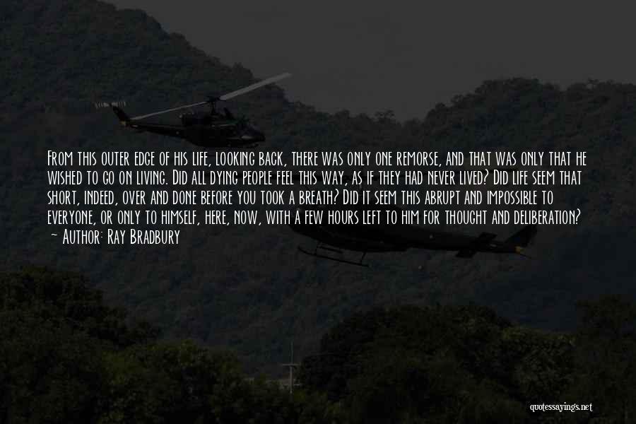 Ray Bradbury Quotes: From This Outer Edge Of His Life, Looking Back, There Was Only One Remorse, And That Was Only That He