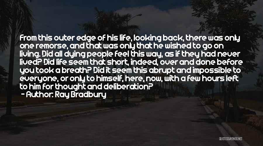 Ray Bradbury Quotes: From This Outer Edge Of His Life, Looking Back, There Was Only One Remorse, And That Was Only That He