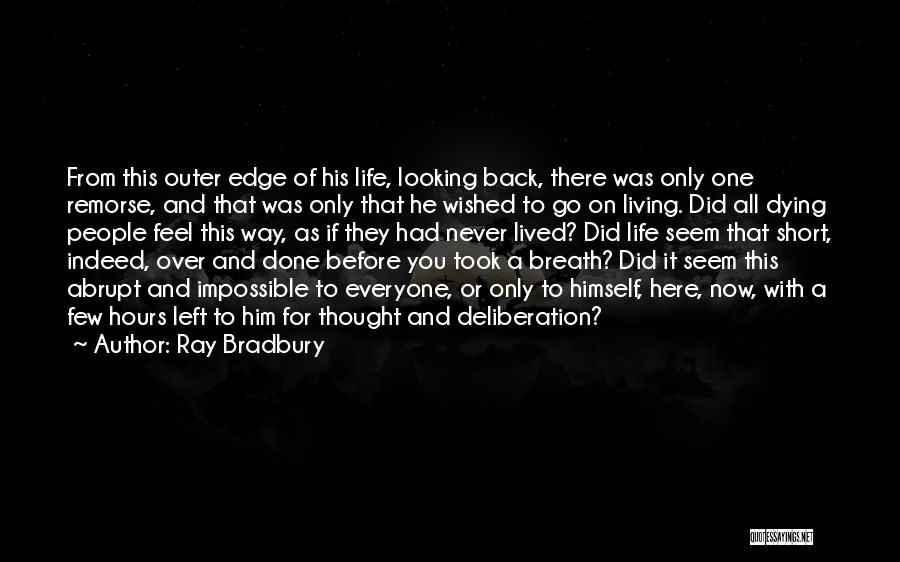 Ray Bradbury Quotes: From This Outer Edge Of His Life, Looking Back, There Was Only One Remorse, And That Was Only That He