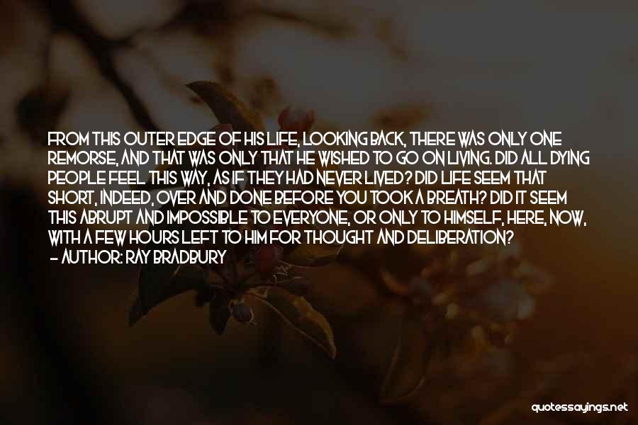 Ray Bradbury Quotes: From This Outer Edge Of His Life, Looking Back, There Was Only One Remorse, And That Was Only That He