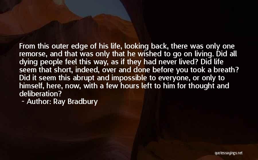 Ray Bradbury Quotes: From This Outer Edge Of His Life, Looking Back, There Was Only One Remorse, And That Was Only That He