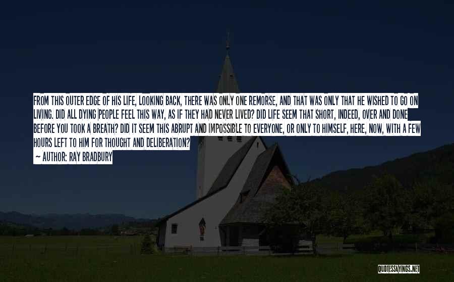 Ray Bradbury Quotes: From This Outer Edge Of His Life, Looking Back, There Was Only One Remorse, And That Was Only That He