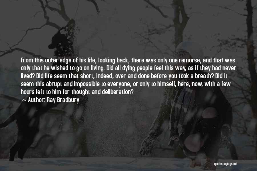 Ray Bradbury Quotes: From This Outer Edge Of His Life, Looking Back, There Was Only One Remorse, And That Was Only That He