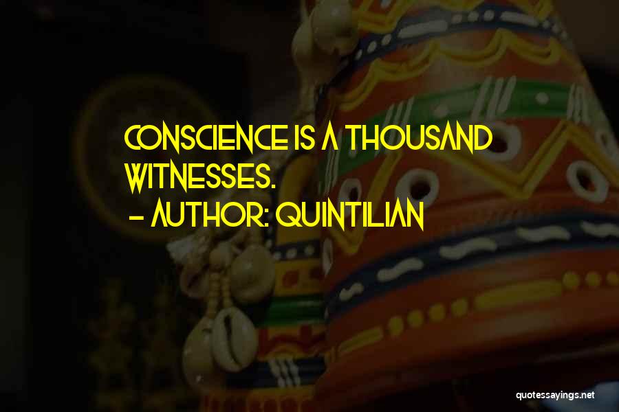 Quintilian Quotes: Conscience Is A Thousand Witnesses.