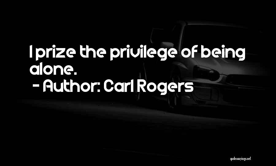 Carl Rogers Quotes: I Prize The Privilege Of Being Alone.
