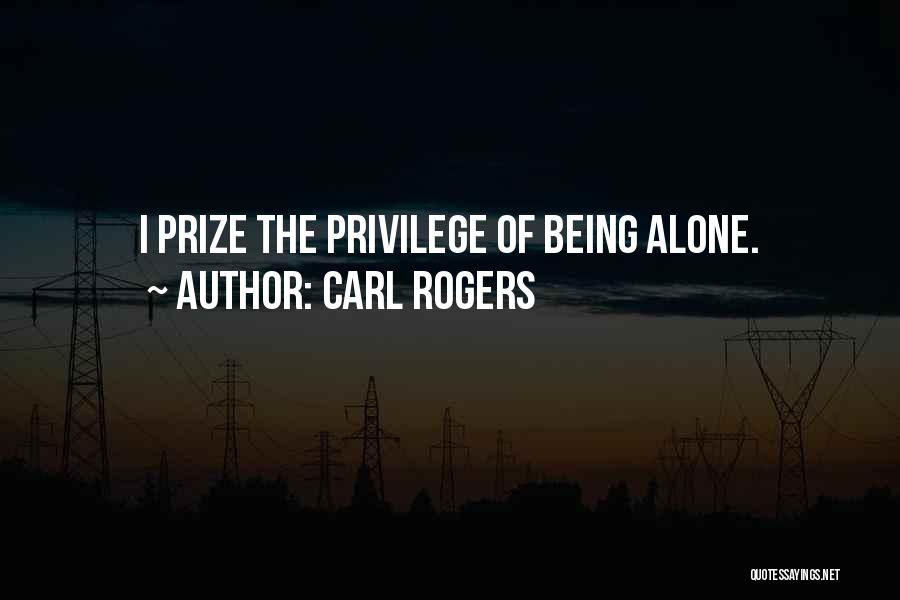 Carl Rogers Quotes: I Prize The Privilege Of Being Alone.