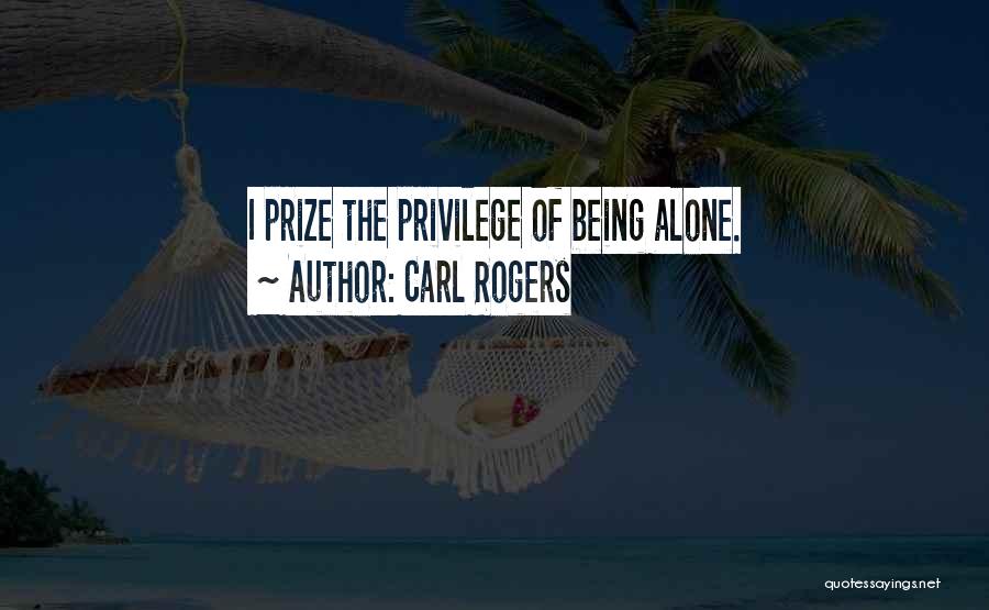 Carl Rogers Quotes: I Prize The Privilege Of Being Alone.