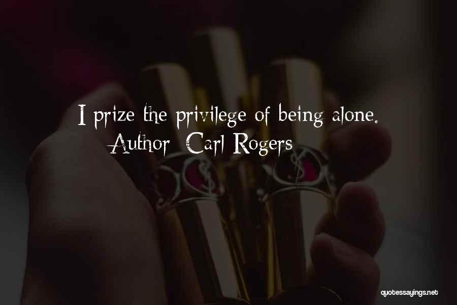 Carl Rogers Quotes: I Prize The Privilege Of Being Alone.