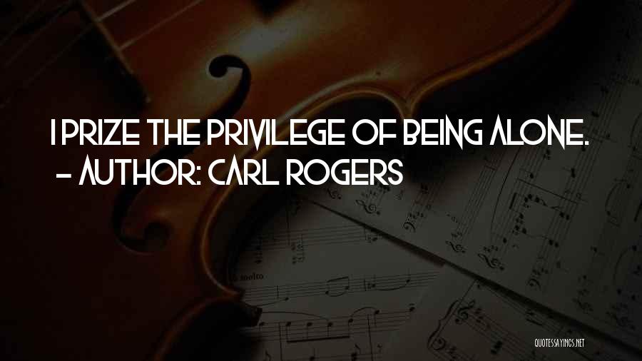 Carl Rogers Quotes: I Prize The Privilege Of Being Alone.