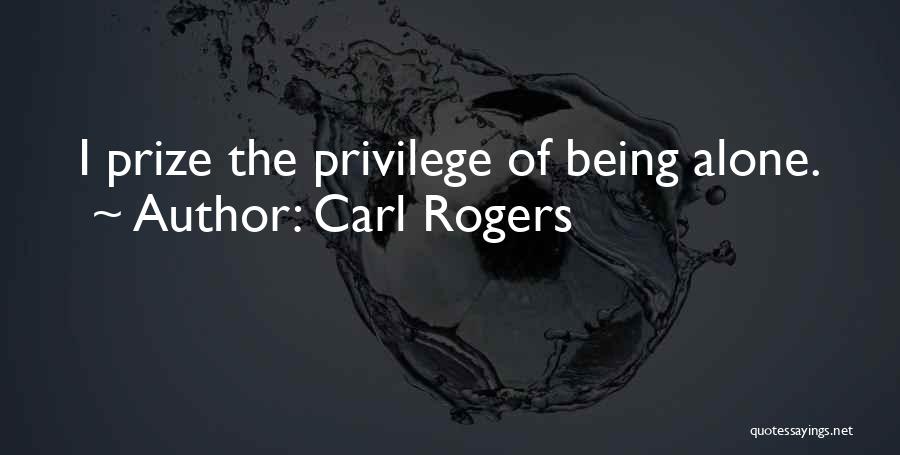 Carl Rogers Quotes: I Prize The Privilege Of Being Alone.