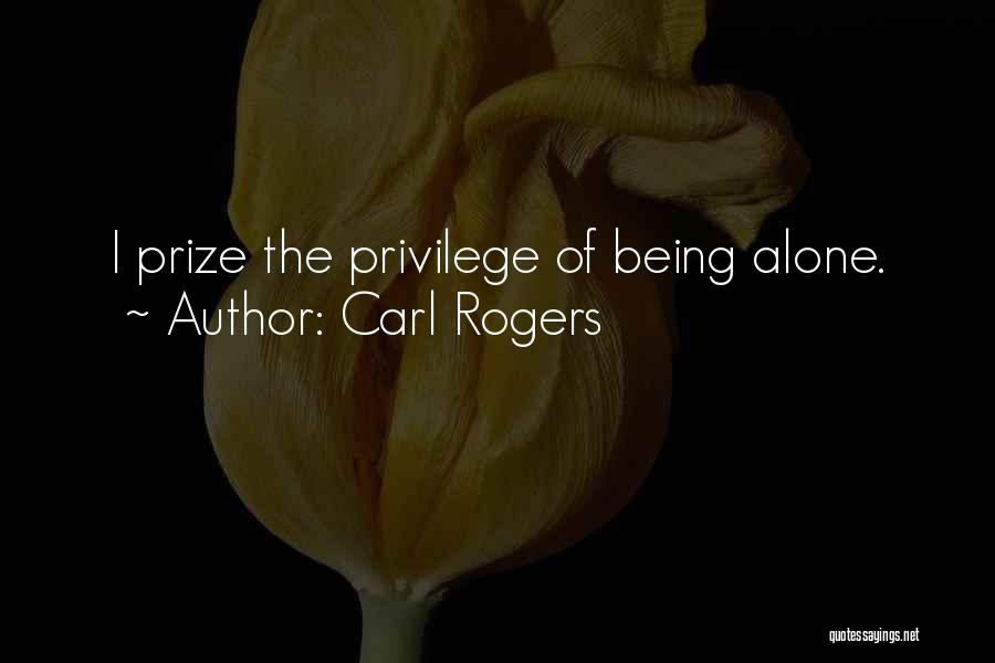 Carl Rogers Quotes: I Prize The Privilege Of Being Alone.
