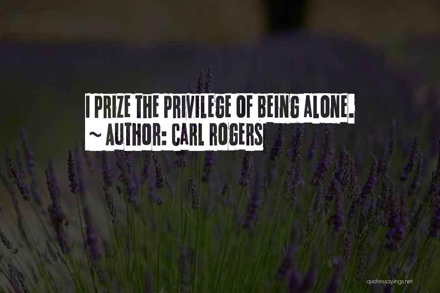 Carl Rogers Quotes: I Prize The Privilege Of Being Alone.
